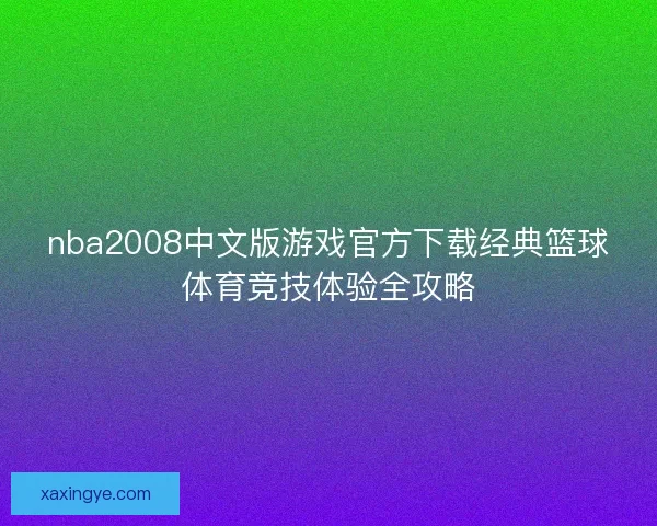 nba2008中文版游戏官方下载经典篮球体育竞技体验全攻略