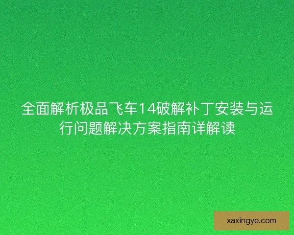 全面解析极品飞车14破解补丁安装与运行问题解决方案指南详解读