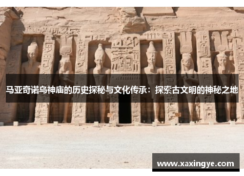 马亚奇诺乌神庙的历史探秘与文化传承:探索古文明的神秘之地